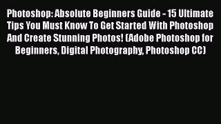 [PDF Download] Photoshop: Absolute Beginners Guide - 15 Ultimate Tips You Must Know To Get