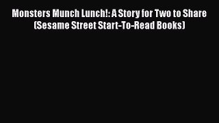 [PDF Download] Monsters Munch Lunch!: A Story for Two to Share (Sesame Street Start-To-Read
