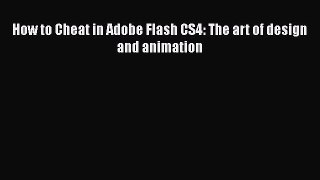 [PDF Download] How to Cheat in Adobe Flash CS4: The art of design and animation [Download]