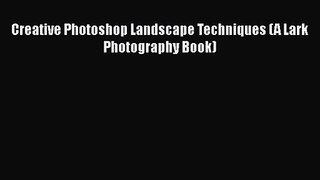 [PDF Download] Creative Photoshop Landscape Techniques (A Lark Photography Book) [PDF] Full
