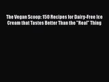 PDF Download The Vegan Scoop: 150 Recipes for Dairy-Free Ice Cream that Tastes Better Than
