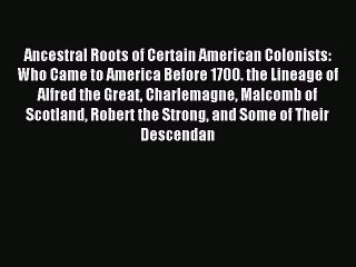 [PDF Download] Ancestral Roots of Certain American Colonists: Who Came to America Before 1700.