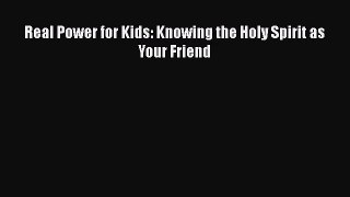 Real Power for Kids: Knowing the Holy Spirit as Your Friend [Read] Full Ebook