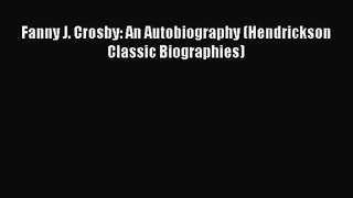 Fanny J. Crosby: An Autobiography (Hendrickson Classic Biographies) [Download] Full Ebook