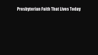 Presbyterian Faith That Lives Today [Read] Online