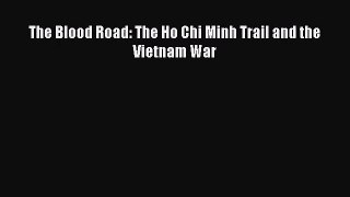 The Blood Road: The Ho Chi Minh Trail and the Vietnam War [Read] Full Ebook