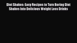 PDF Download Diet Shakes: Easy Recipes to Turn Boring Diet Shakes Into Delicious Weight Loss