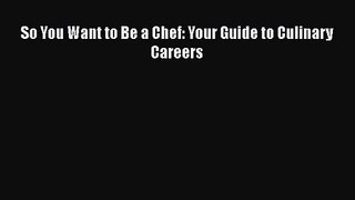 [PDF Download] So You Want to Be a Chef: Your Guide to Culinary Careers [Download] Full Ebook