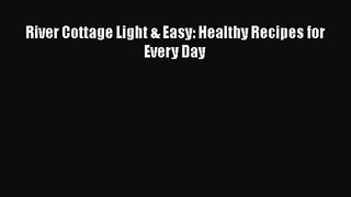 [PDF Download] River Cottage Light & Easy: Healthy Recipes for Every Day [PDF] Full Ebook