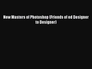 [PDF Download] New Masters of Photoshop (Friends of ed Designer to Designer) [Download] Online