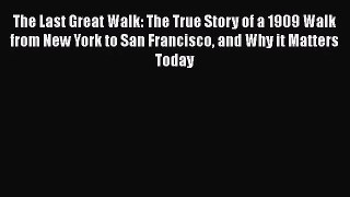 The Last Great Walk: The True Story of a 1909 Walk from New York to San Francisco and Why it