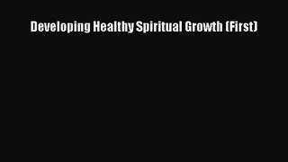 Developing Healthy Spiritual Growth (First) [Read] Online