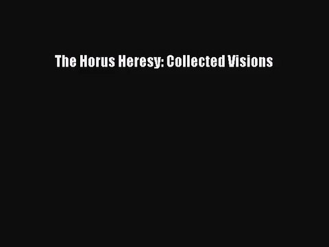 [PDF Download] The Horus Heresy: Collected Visions [Download] Full Ebook