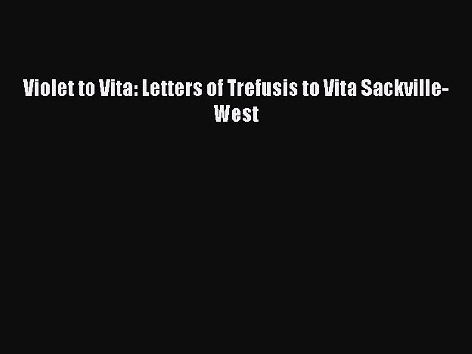 PDF Download Violet to Vita: Letters of Trefusis to Vita Sackville-West Read Online