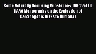 Download Some Naturally Occurring Substances. IARC Vol 10 (IARC Monographs on the Evaluation