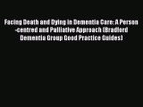 Download Facing Death and Dying in Dementia Care: A Person-centred and Palliative Approach