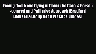 Download Facing Death and Dying in Dementia Care: A Person-centred and Palliative Approach