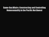 PDF Download Same-Sex Affairs: Constructing and Controlling Homosexuality in the Pacific Northwest