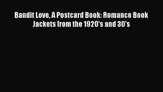 PDF Download Bandit Love A Postcard Book: Romance Book Jackets from the 1920's and 30's Read