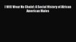 PDF Download I Will Wear No Chain!: A Social History of African American Males Read Full Ebook