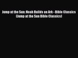 [PDF Download] Jump at the Sun: Noah Builds an Ark - Bible Classics (Jump at the Sun Bible