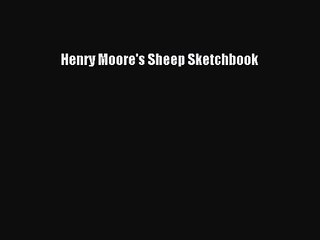[PDF Download] Henry Moore's Sheep Sketchbook [PDF] Online