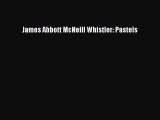 [PDF Download] James Abbott McNeill Whistler: Pastels [Download] Full Ebook