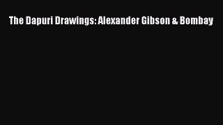 [PDF Download] The Dapuri Drawings: Alexander Gibson & Bombay [PDF] Online