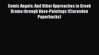 [PDF Download] Comic Angels: And Other Approaches to Greek Drama through Vase-Paintings (Clarendon