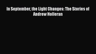 PDF Download In September the Light Changes: The Stories of Andrew Holleran Read Full Ebook