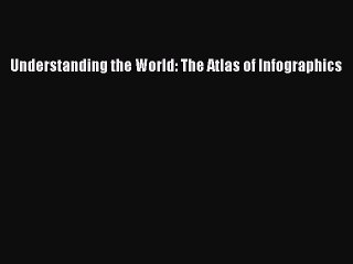 PDF Download Understanding the World: The Atlas of Infographics Download Online