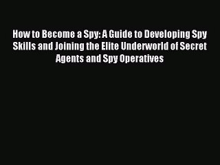 [PDF Download] How to Become a Spy: A Guide to Developing Spy Skills and Joining the Elite