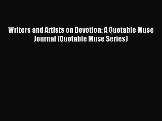 [PDF Download] Writers and Artists on Devotion: A Quotable Muse Journal (Quotable Muse Series)