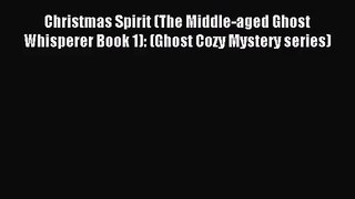 [PDF Download] Christmas Spirit (The Middle-aged Ghost Whisperer Book 1): (Ghost Cozy Mystery