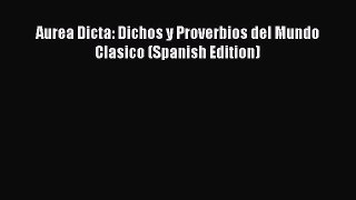 [PDF Download] Aurea Dicta: Dichos y Proverbios del Mundo Clasico (Spanish Edition) [Read]