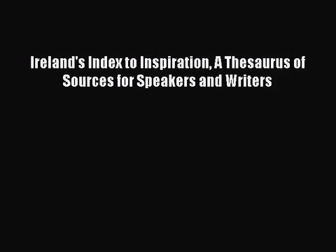 [PDF Download] Ireland's Index to Inspiration A Thesaurus of Sources for Speakers and Writers