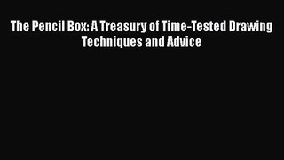 PDF Download The Pencil Box: A Treasury of Time-Tested Drawing Techniques and Advice PDF Full