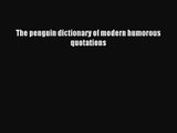 [PDF Download] THE PENGUIN DICTIONARY OF MODERN HUMOROUS QUOTATIONS [PDF] Online