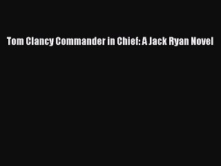 [PDF Download] Tom Clancy Commander in Chief: A Jack Ryan Novel [Read] Online
