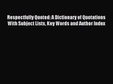 [PDF Download] Respectfully Quoted: A Dictionary of Quotations With Subject Lists Key Words