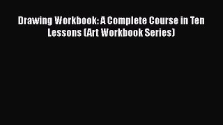 PDF Download Drawing Workbook: A Complete Course in Ten Lessons (Art Workbook Series) Download