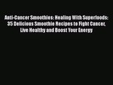 [PDF Download] Anti-Cancer Smoothies: Healing With Superfoods: 35 Delicious Smoothie Recipes