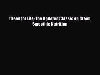 [PDF Download] Green for Life: The Updated Classic on Green Smoothie Nutrition [PDF] Online