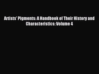 [PDF Download] Artists' Pigments: A Handbook of Their History and Characteristics: Volume 4