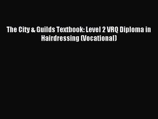 The City & Guilds Textbook: Level 2 VRQ Diploma in Hairdressing (Vocational) [PDF] Online