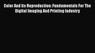 PDF Download Color And Its Reproduction: Fundamentals For The Digital Imaging And Printing