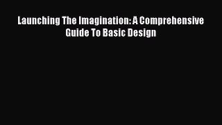 PDF Download Launching The Imagination: A Comprehensive Guide To Basic Design Read Online