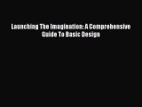 PDF Download Launching The Imagination: A Comprehensive Guide To Basic Design Read Online