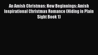 [PDF Download] An Amish Christmas: New Beginnings: Amish Inspirational Christmas Romance (Hiding