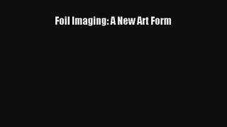 PDF Download Foil Imaging: A New Art Form PDF Online